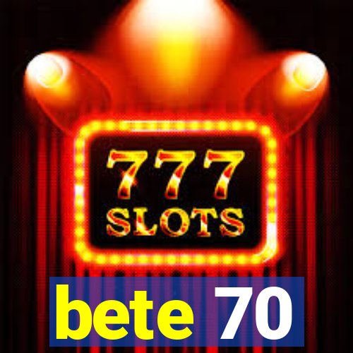 bete 70